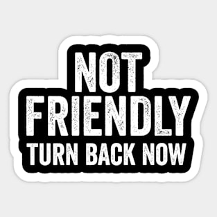 Not Friendly, Turn Back Now funny sarcastic design Sticker